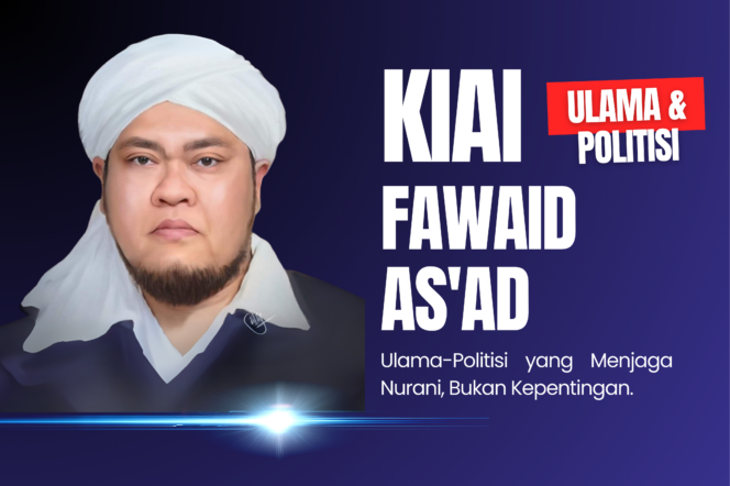 
 Kiai Fawaid As’ad : Ulama-Politisi Yang Menjaga Nurani, Bukan Kepentingan